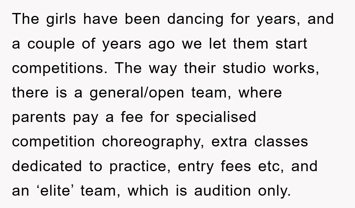 The girls have been dancing for years, and a couple of years ago we let them start competitions. The way their studio works, there is a general/open team, where parents...