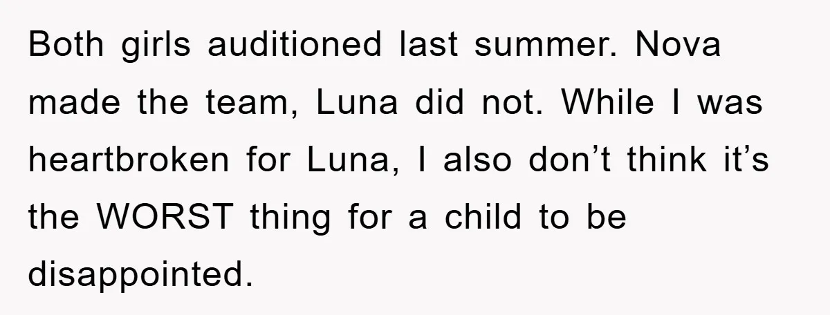 Both girls auditioned last summer. Nova made the team, Luna did not. While I was heartbroken for Luna, I also don’t think it’s the WORST thing for a child to...