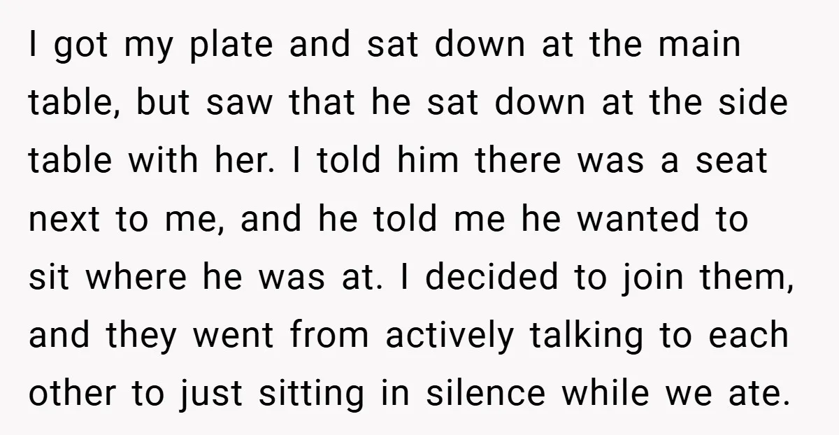 I got my plate and sat down at the main table, but saw that he sat down at the side table with her. I told him there was a seat...