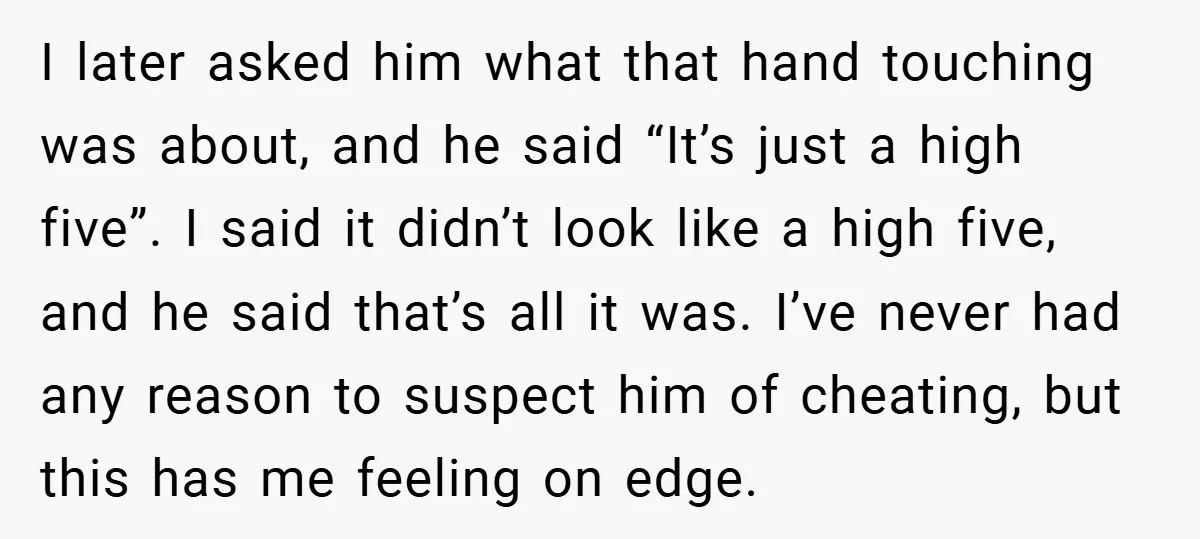 I later asked him what that hand touching was about, and he said “It’s just a high five”. I said it didn’t look like a high five, and he said...