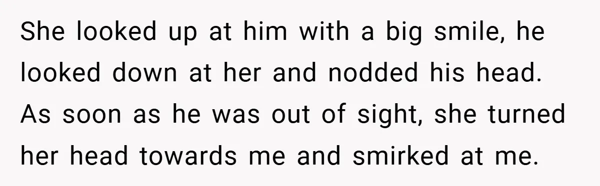 She looked up at him with a big smile, he looked down at her and nodded his head. As soon as he was out of sight, she turned her head...