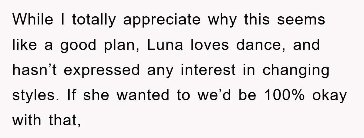 While I totally appreciate why this seems like a good plan, Luna loves dance, and hasn’t expressed any interest in changing styles. If she wanted to we’d be 100% okay...