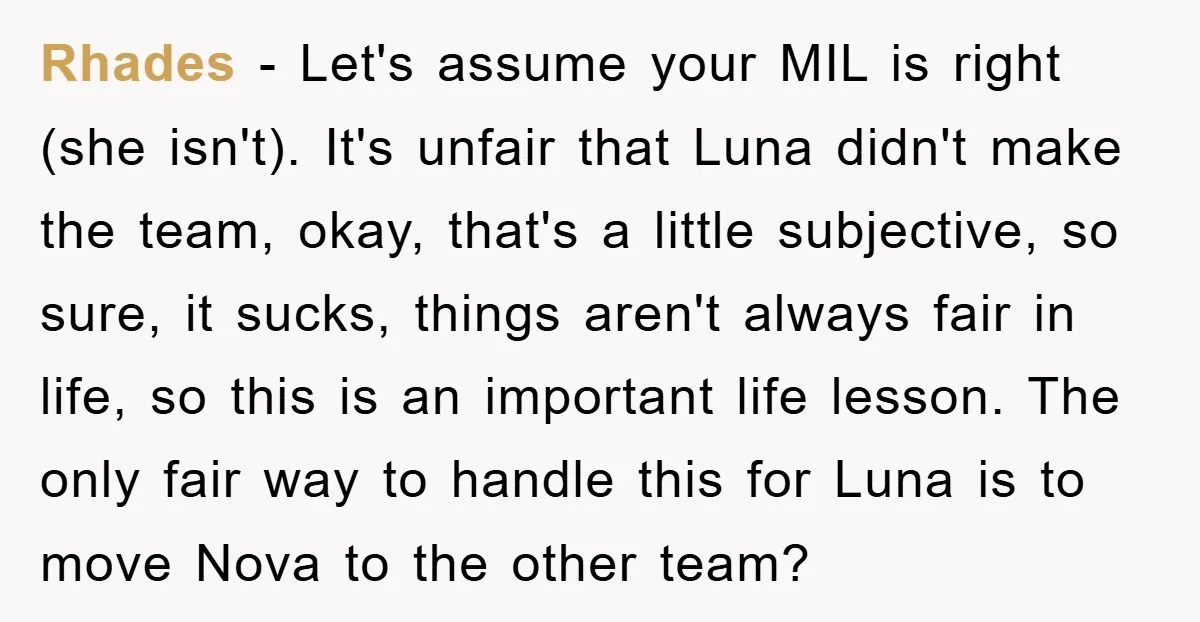 Rhades − Let's assume your MIL is right (she isn't). It's unfair that Luna didn't make the team, okay, that's a little subjective, so sure, it sucks, things aren't always...