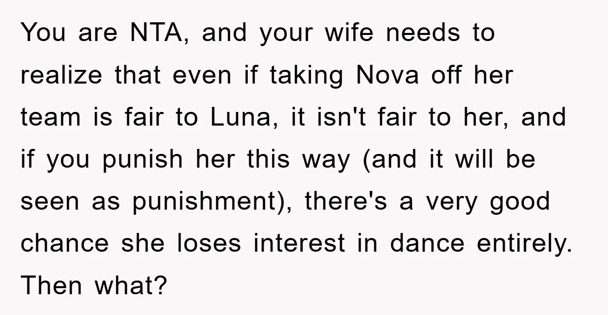 You are NTA, and your wife needs to realize that even if taking Nova off her team is fair to Luna, it isn't fair to her, and if you punish...