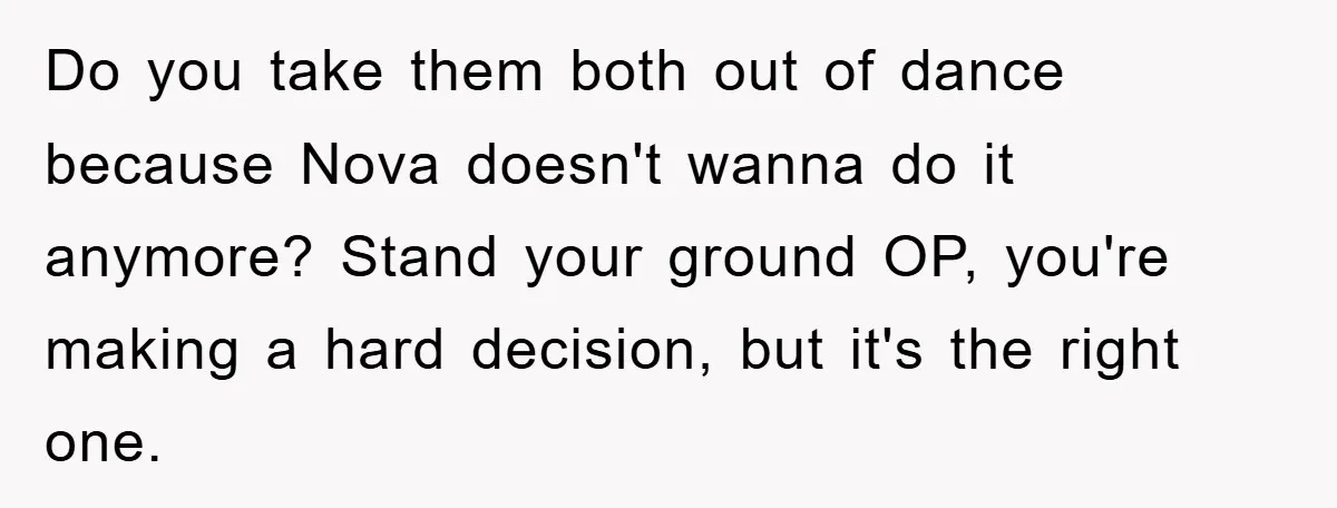 Do you take them both out of dance because Nova doesn't wanna do it anymore? Stand your ground OP, you're making a hard decision, but it's the right one.