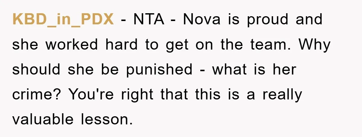 KBD_in_PDX − NTA - Nova is proud and she worked hard to get on the team. Why should she be punished - what is her crime? You're right that this...