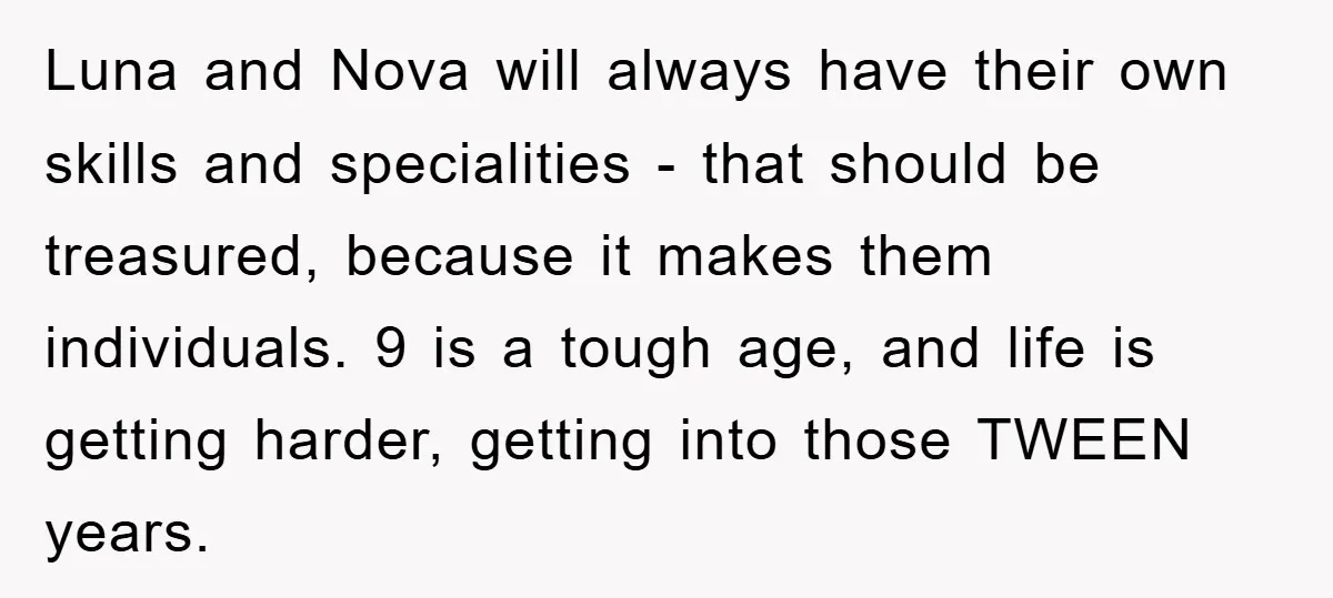 Luna and Nova will always have their own skills and specialities - that should be treasured, because it makes them individuals. 9 is a tough age, and life is getting...