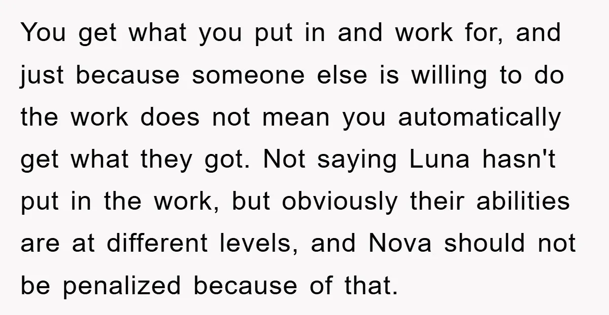 You get what you put in and work for, and just because someone else is willing to do the work does not mean you automatically get what they got. Not...