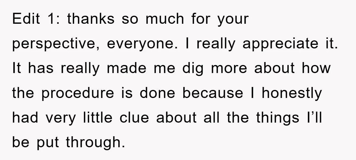 Edit 1: thanks so much for your perspective, everyone. I really appreciate it. It has really made me dig more about how the procedure is done because I honestly had...