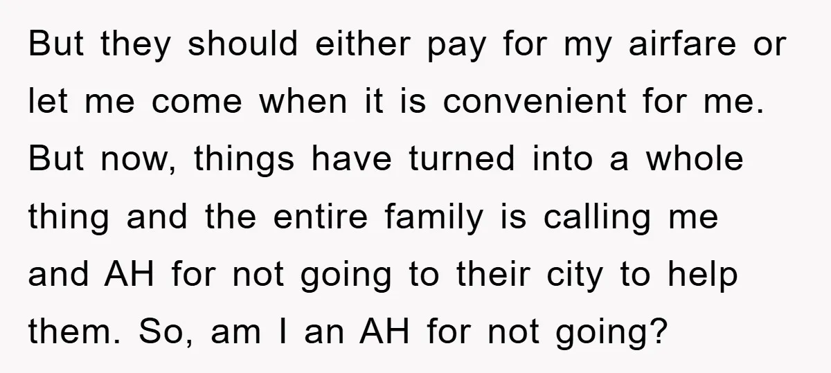 But they should either pay for my airfare or let me come when it is convenient for me. But now, things have turned into a whole thing and the entire...