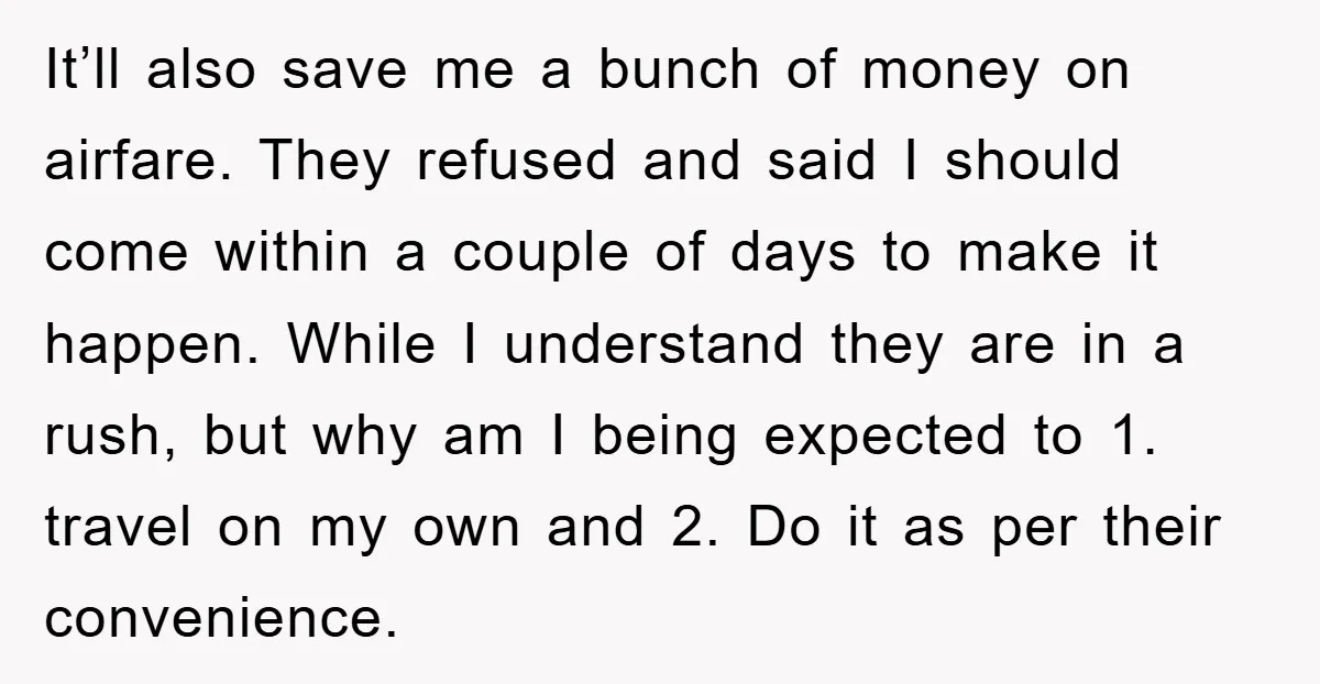 It’ll also save me a bunch of money on airfare. They refused and said I should come within a couple of days to make it happen. While I understand they...