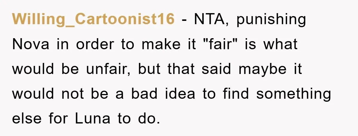 Willing_Cartoonist16 − NTA, punishing Nova in order to make it "fair" is what would be unfair, but that said maybe it would not be a bad idea to find something...