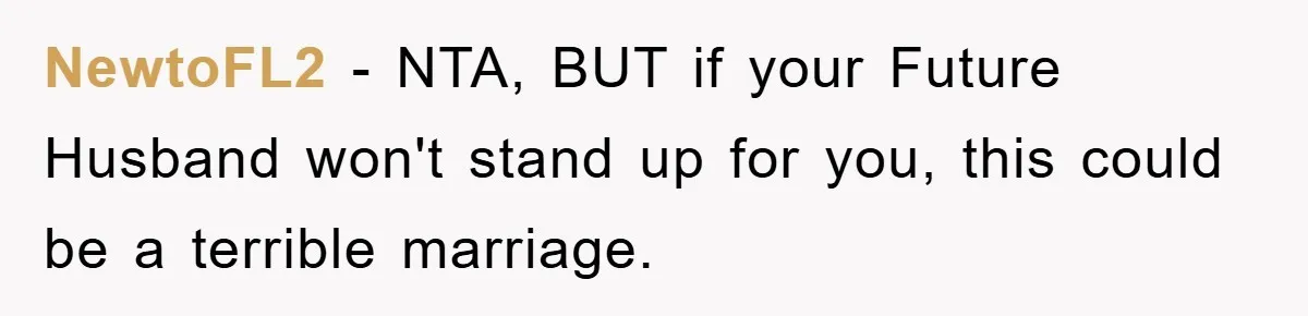 NewtoFL2 − NTA, BUT if your Future Husband won't stand up for you, this could be a terrible marriage.