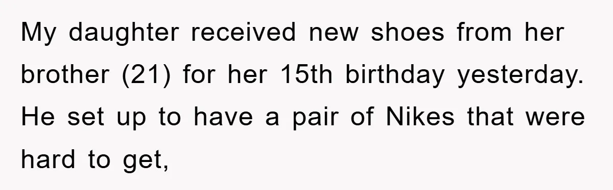 My daughter received new shoes from her brother (21) for her 15th birthday yesterday. He set up to have a pair of Nikes that were hard to get,