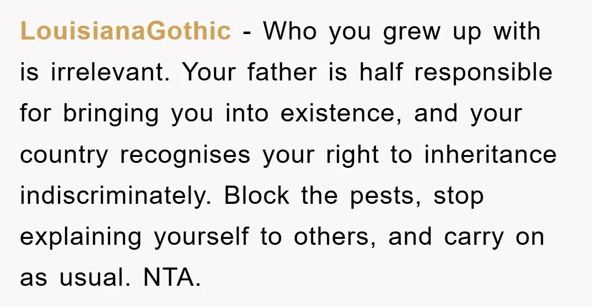 LouisianaGothic - Who you grew up with is irrelevant. Your father is half responsible for bringing you into existence, and your country recognises your right to inheritance indiscriminately. Block the...