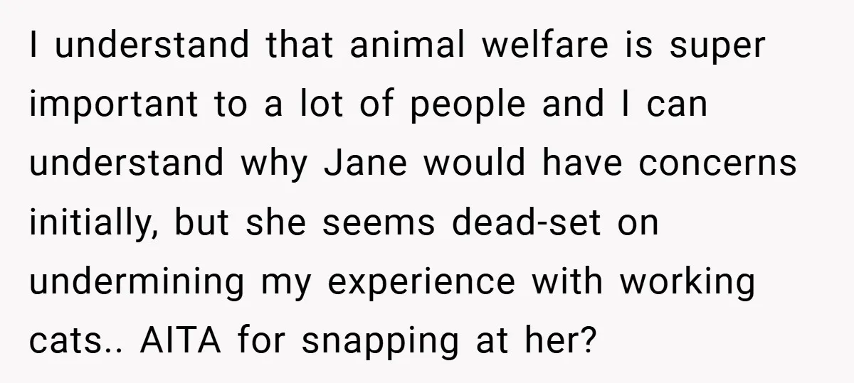 I understand that animal welfare is super important to a lot of people and I can understand why Jane would have concerns initially, but she seems dead-set on undermining my...