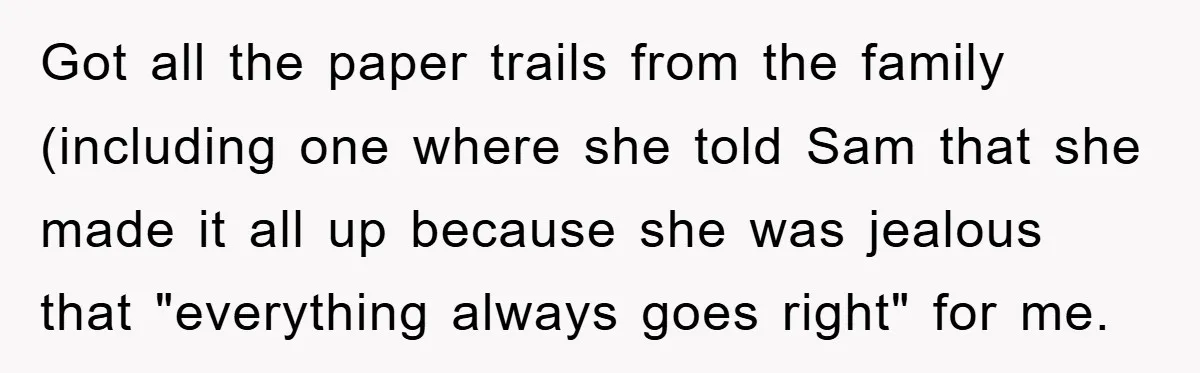 Got all the paper trails from the family (including one where she told Sam that she made it all up because she was jealous that "everything always goes right" for...