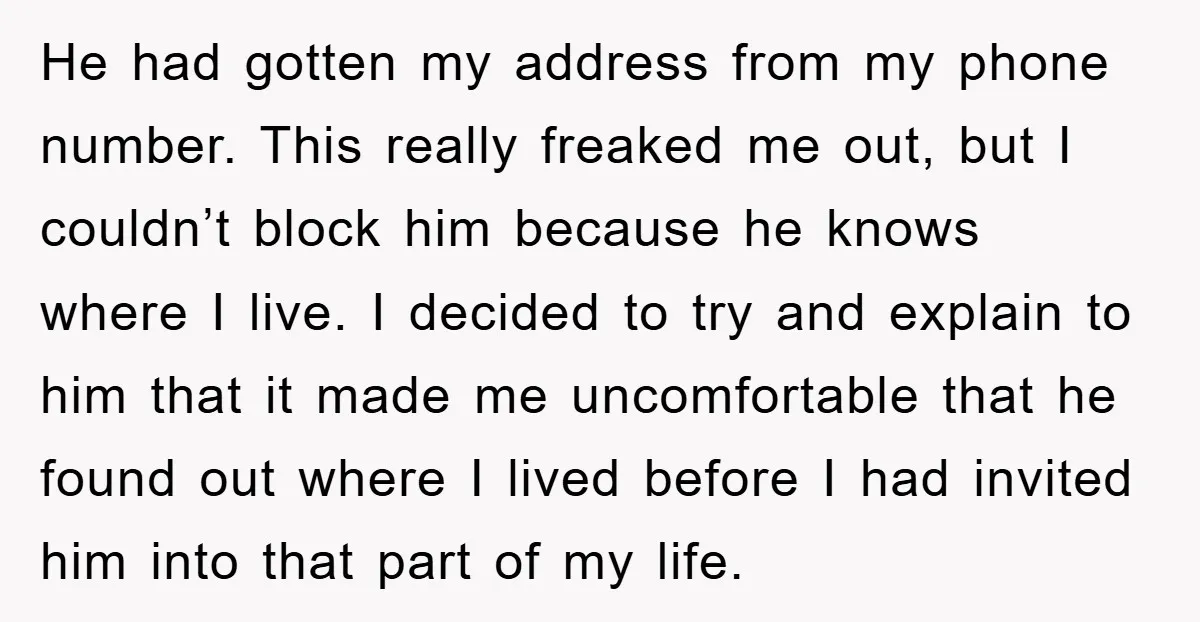 He had gotten my address from my phone number. This really freaked me out, but I couldn’t block him because he knows where I live. I decided to try and...