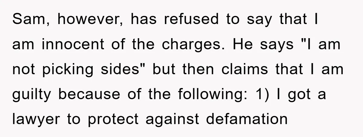 Sam, however, has refused to say that I am innocent of the charges. He says "I am not picking sides" but then claims that I am guilty because of the...