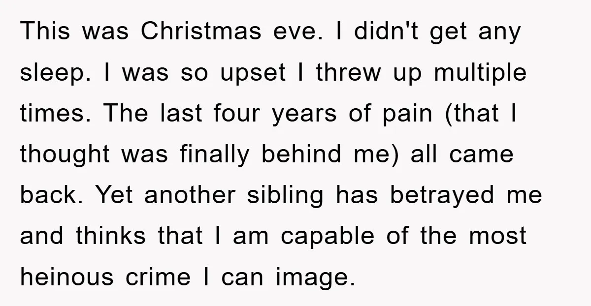 This was Christmas eve. I didn't get any sleep. I was so upset I threw up multiple times. The last four years of pain (that I thought was finally behind...