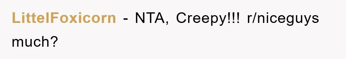 LittelFoxicorn − NTA, Creepy!!! r/niceguys much?
