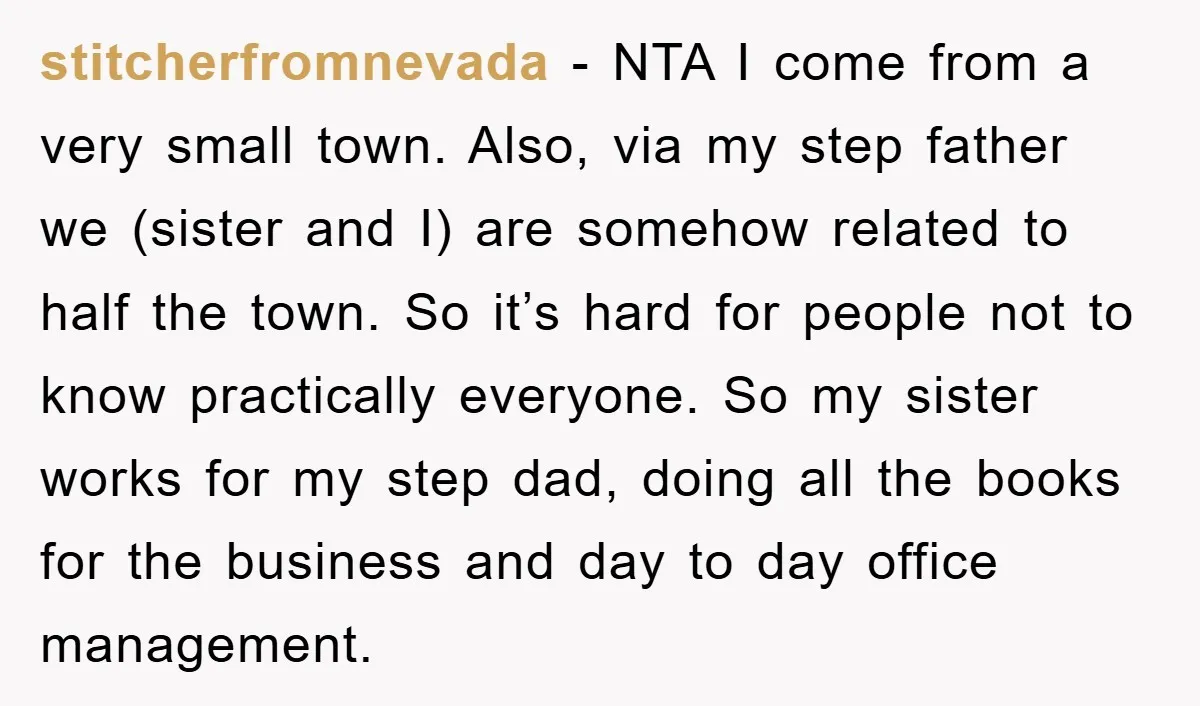 stitcherfromnevada − NTA I come from a very small town. Also, via my step father we (sister and I) are somehow related to half the town. So it’s hard for...