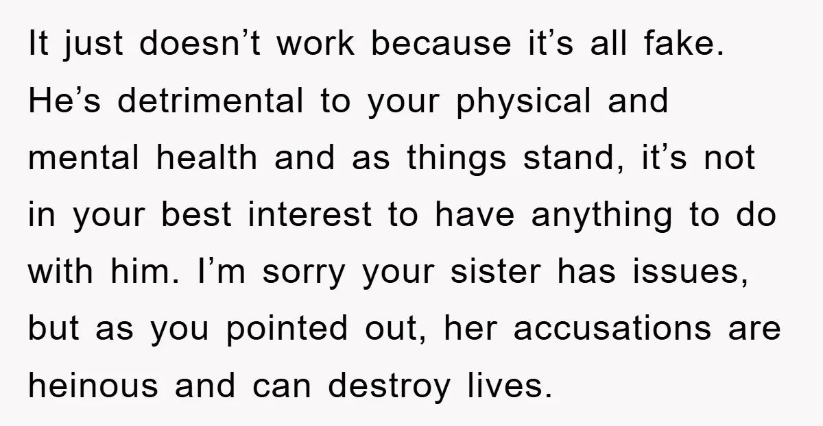 It just doesn’t work because it’s all fake. He’s detrimental to your physical and mental health and as things stand, it’s not in your best interest to have anything to...