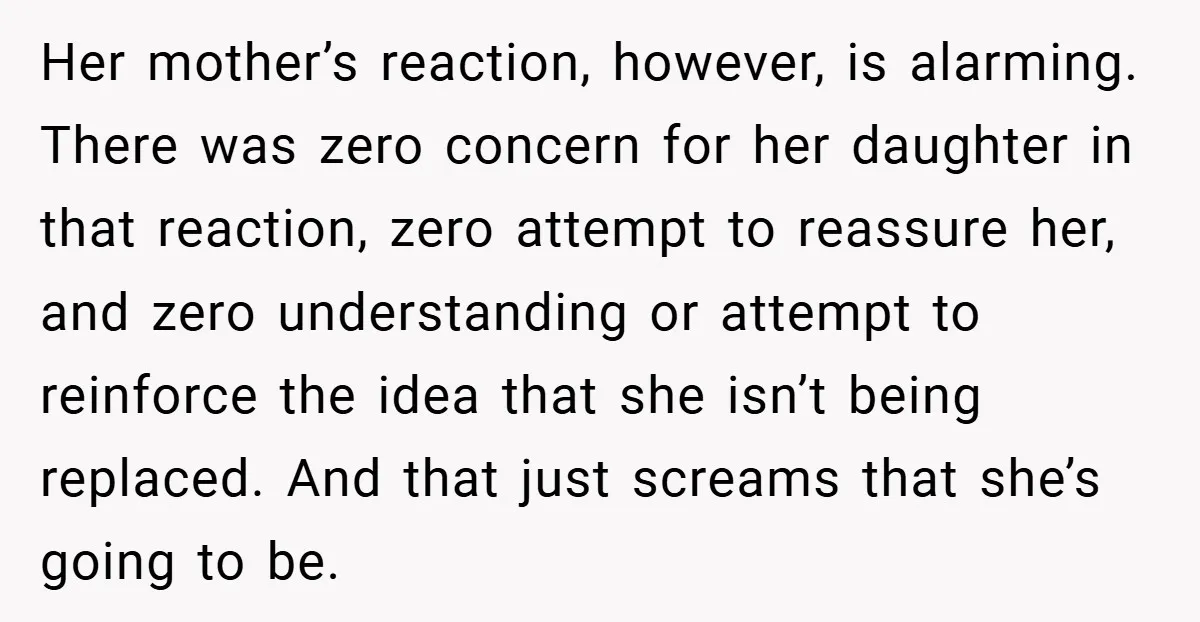 Her mother’s reaction, however, is alarming. There was zero concern for her daughter in that reaction, zero attempt to reassure her, and zero understanding or attempt to reinforce the idea...