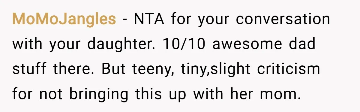 MoMoJangles − NTA for your conversation with your daughter. 10/10 awesome dad stuff there. But teeny, tiny,slight criticism for not bringing this up with her mom.
