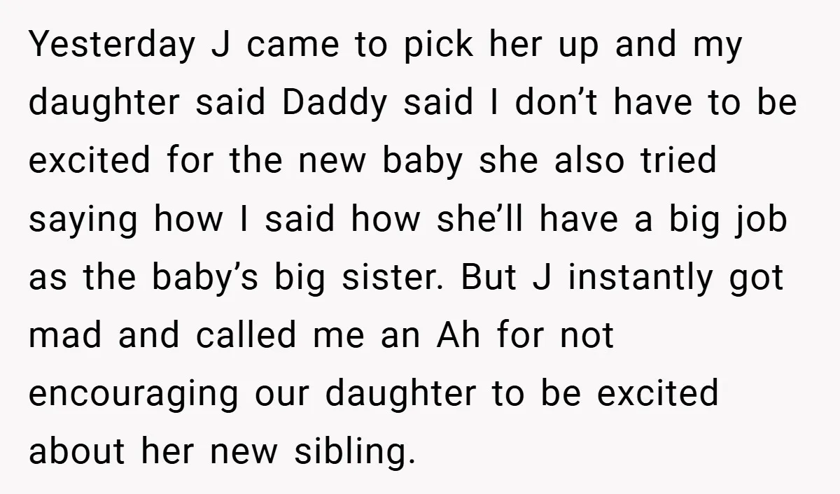 Yesterday J came to pick her up and my daughter said Daddy said I don’t have to be excited for the new baby she also tried saying how I said...