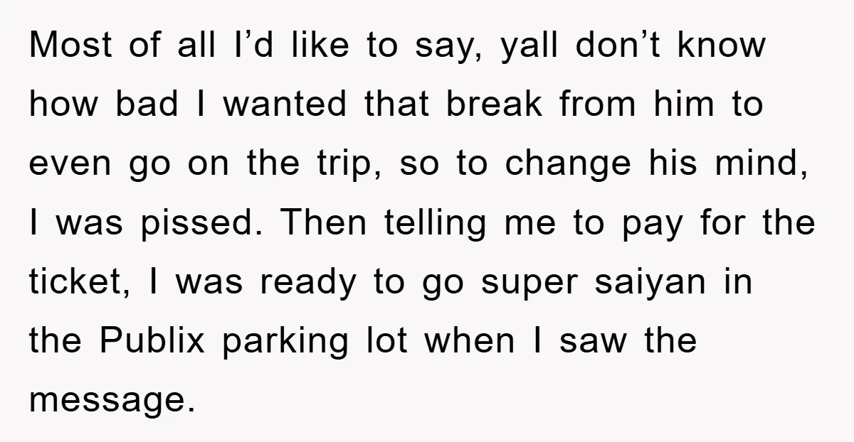 Most of all I’d like to say, yall don’t know how bad I wanted that break from him to even go on the trip, so to change his mind, I...