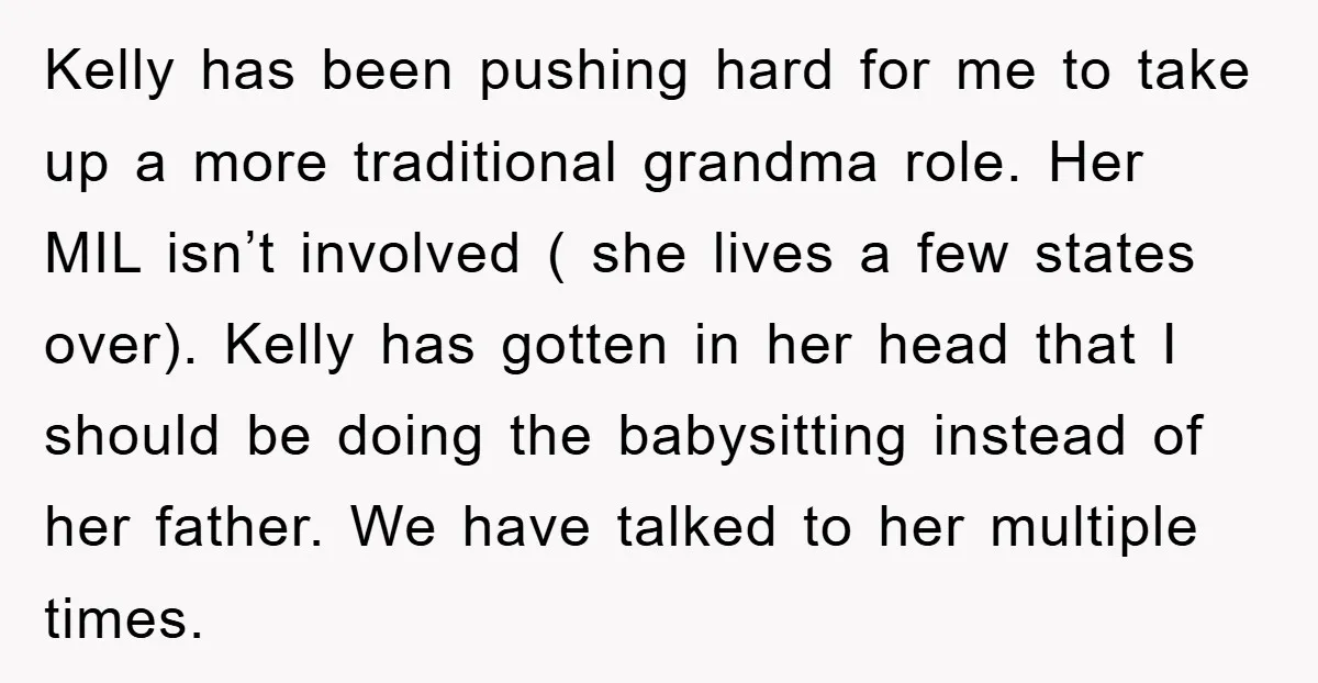 Kelly has been pushing hard for me to take up a more traditional grandma role. Her MIL isn’t involved ( she lives a few states over). Kelly has gotten in...