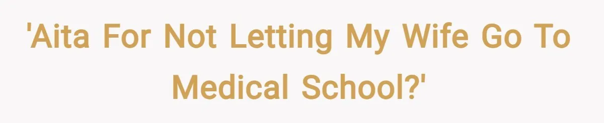 'AITA for not letting my wife go to medical school?'