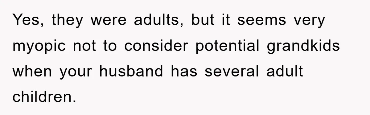 Yes, they were adults, but it seems very myopic not to consider potential grandkids when your husband has several adult children.