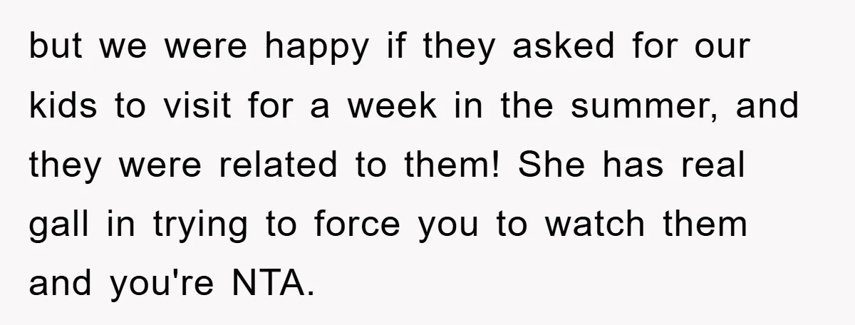 but we were happy if they asked for our kids to visit for a week in the summer, and they were related to them! She has real gall in trying...