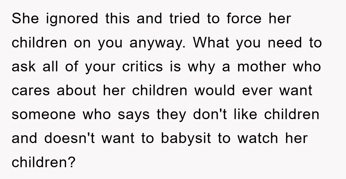 She ignored this and tried to force her children on you anyway. What you need to ask all of your critics is why a mother who cares about her children...