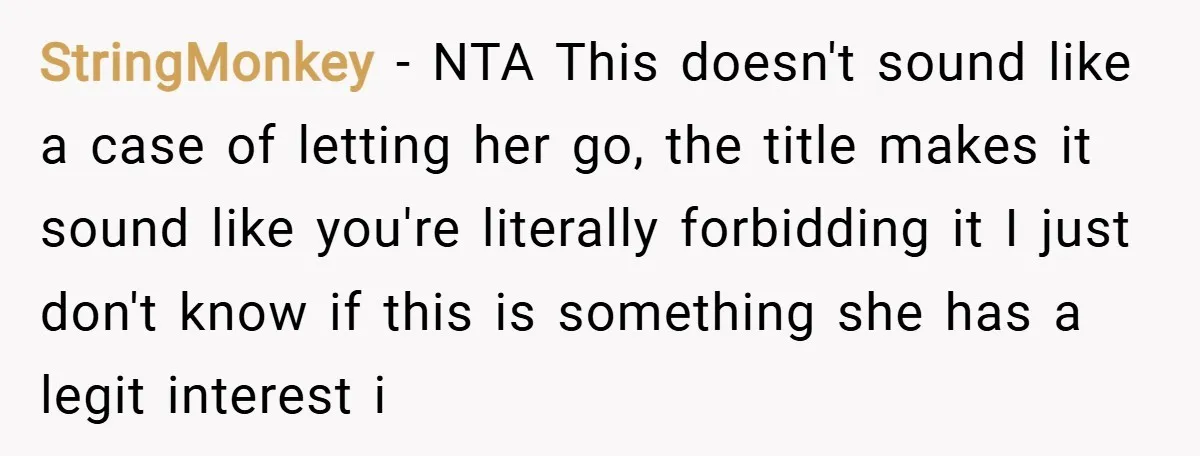 StringMonkey − NTA This doesn't sound like a case of letting her go, the title makes it sound like you're literally forbidding it I just don't know if this is...