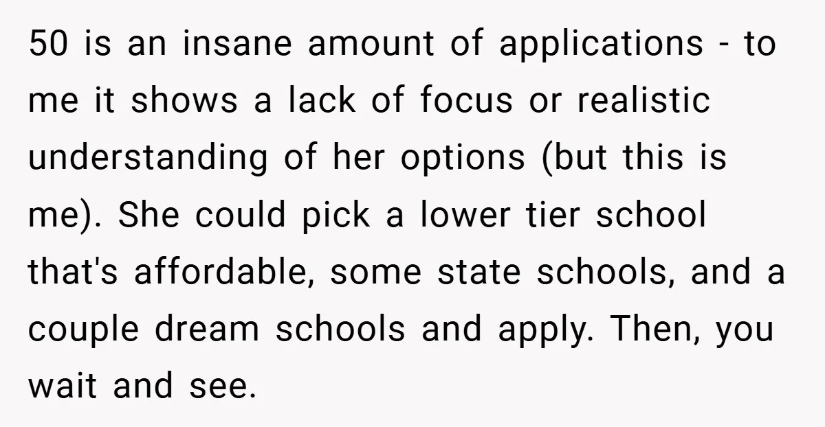 50 is an insane amount of applications - to me it shows a lack of focus or realistic understanding of her options (but this is me). She could pick a...