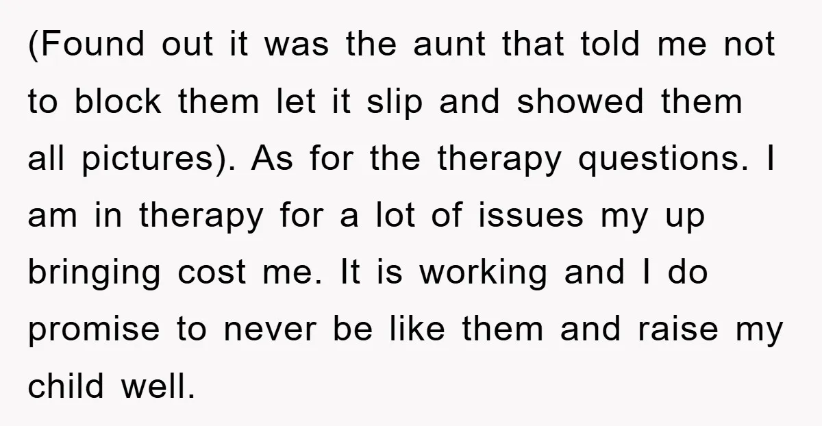 (Found out it was the aunt that told me not to block them let it slip and showed them all pictures). As for the therapy questions. I am in therapy...