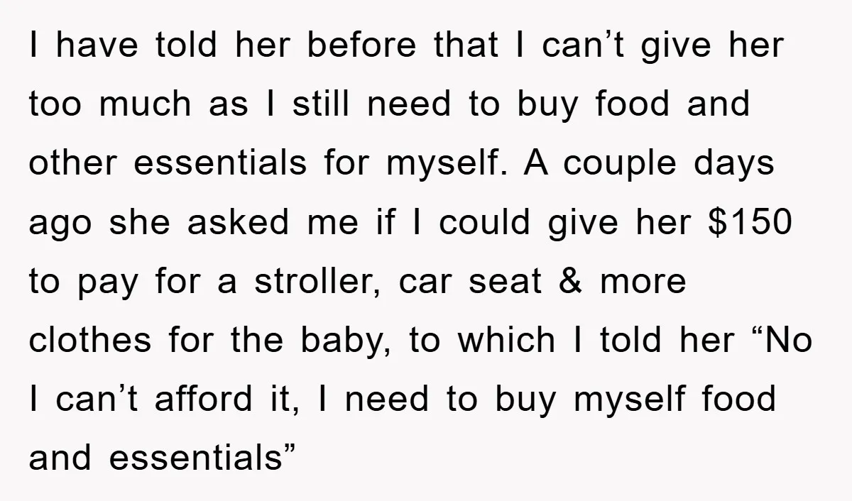 I have told her before that I can’t give her too much as I still need to buy food and other essentials for myself. A couple days ago she asked...