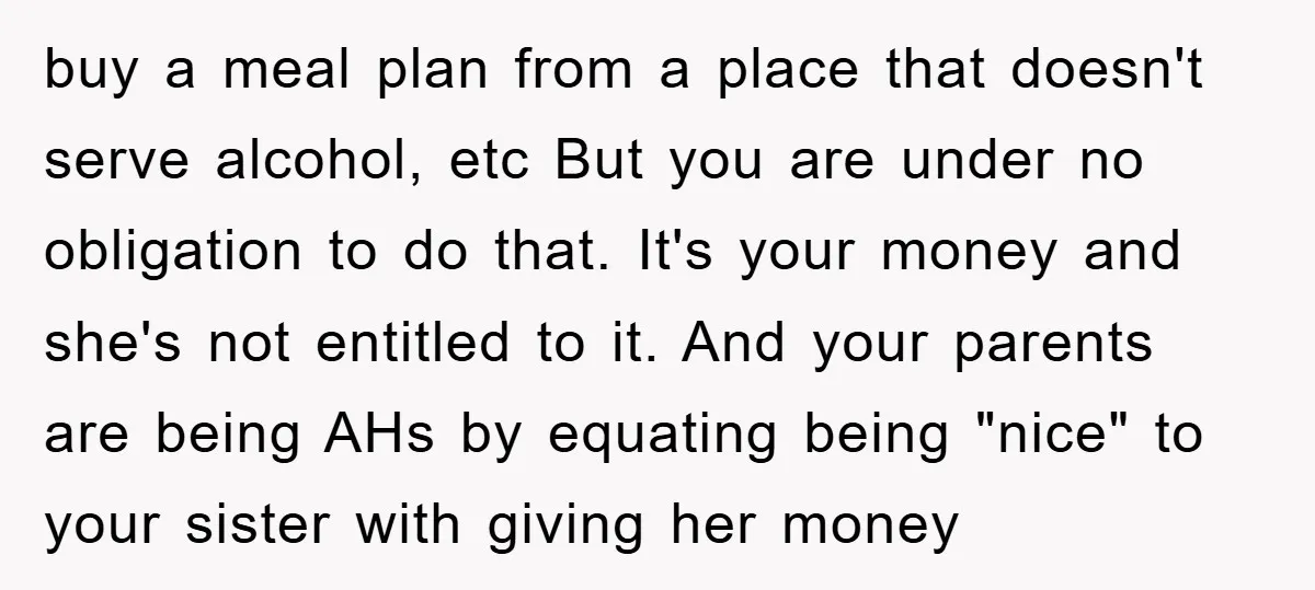 buy a meal plan from a place that doesn't serve alcohol, etc But you are under no obligation to do that. It's your money and she's not entitled to it....