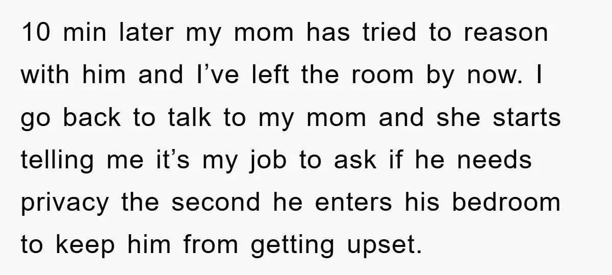 10 min later my mom has tried to reason with him and I’ve left the room by now. I go back to talk to my mom and she starts telling...