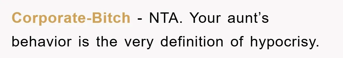 Corporate-Bitch − NTA. Your aunt’s behavior is the very definition of hypocrisy.