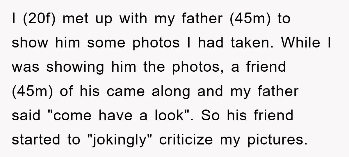 I (20f) met up with my father (45m) to show him some photos I had taken. While I was showing him the photos, a friend (45m) of his came along...