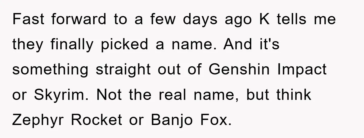 Fast forward to a few days ago K tells me they finally picked a name. And it's something straight out of Genshin Impact or Skyrim. Not the real name, but...