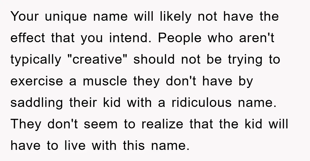 Your unique name will likely not have the effect that you intend. People who aren't typically "creative" should not be trying to exercise a muscle they don't have by saddling...