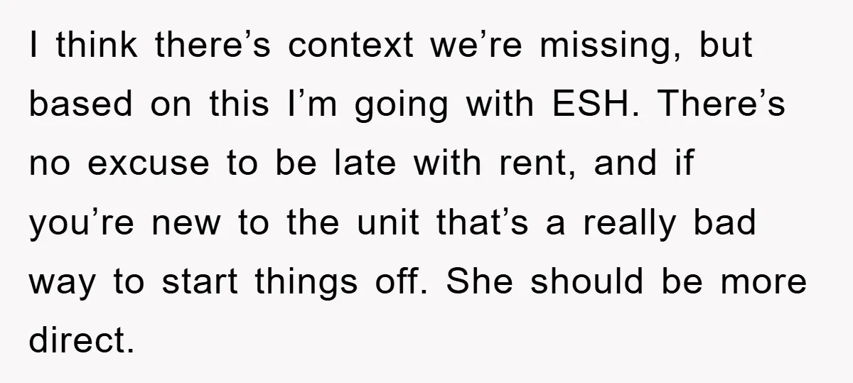 I think there’s context we’re missing, but based on this I’m going with ESH. There’s no excuse to be late with rent, and if you’re new to the unit that’s...
