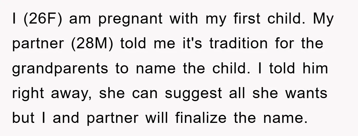 I (26F) am pregnant with my first child. My partner (28M) told me it's tradition for the grandparents to name the child. I told him right away, she can suggest...