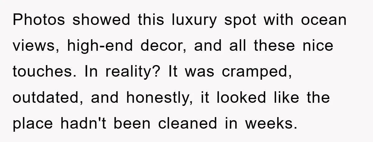 Photos showed this luxury spot with ocean views, high-end decor, and all these nice touches. In reality? It was cramped, outdated, and honestly, it looked like the place hadn't been...