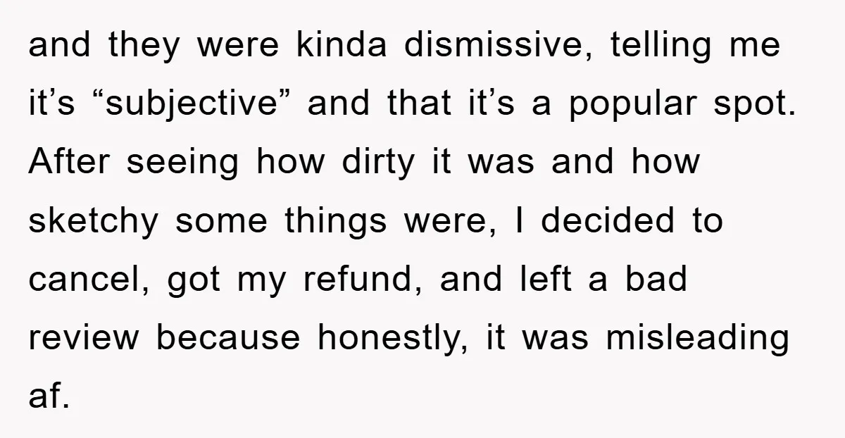 and they were kinda dismissive, telling me it’s “subjective” and that it’s a popular spot. After seeing how dirty it was and how sketchy some things were, I decided to...
